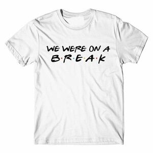 Friends We Were On A Break Quote TV Fan Unisex T-Shirt